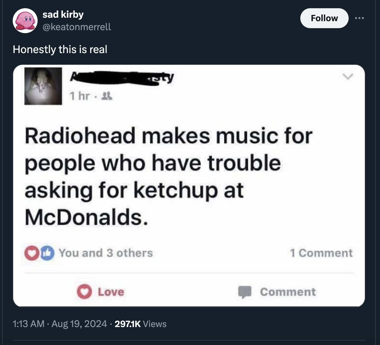 screenshot - sad kirby Honestly this is real 1 hr. 2 sty Radiohead makes music for people who have trouble asking for ketchup at McDonalds. You and 3 others 1 Comment Love Views Comment